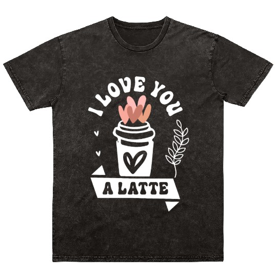 I Love You A Latte Mineral Wash T Shirts