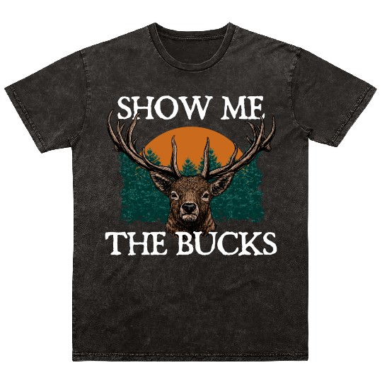 Show Me the Bucks Deer Hunting Elk Hunter Funny Mineral Wash T Shirts