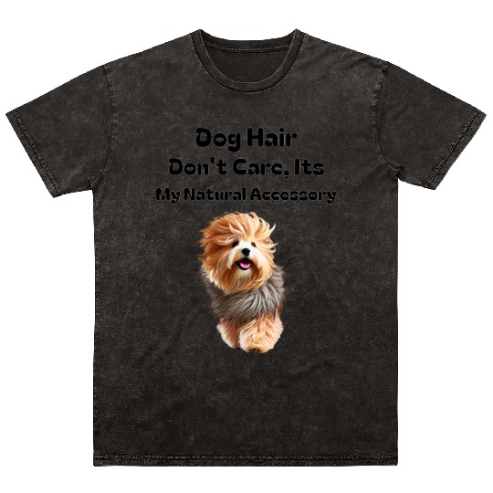 Dog Hair Don t Care, It's my Natural Accessory Mineral Wash T Shirts