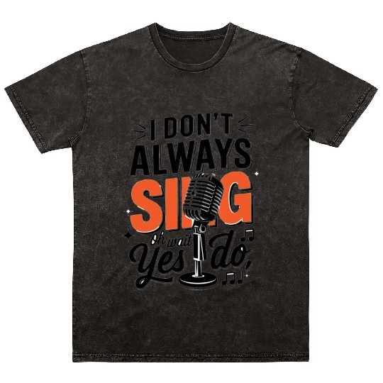 I don t always Sing Yes I DOT Mineral Wash T Shirts