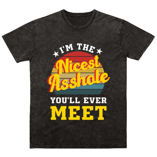 I’m the Nicest Asshole You’ll Ever Meet Mineral Wash T Shirts