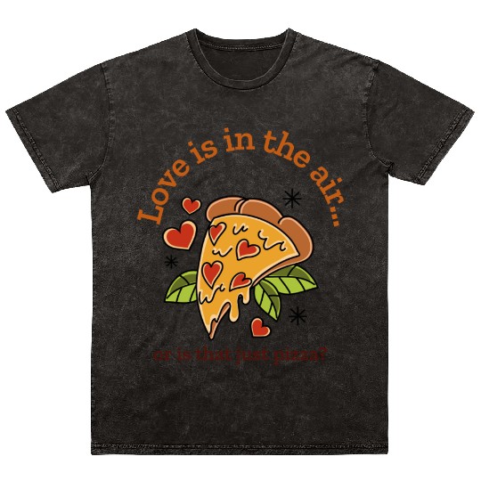 Love is in the air or is that just pizza Mineral Wash T Shirts