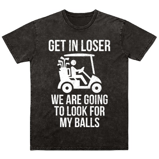 Get In Loser Look For My Golf Ball Golf Cart Mineral Wash T Shirts