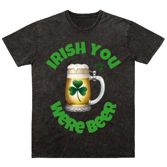 St. Patrick's Day - Irish you were Beer Mineral Wash T Shirts