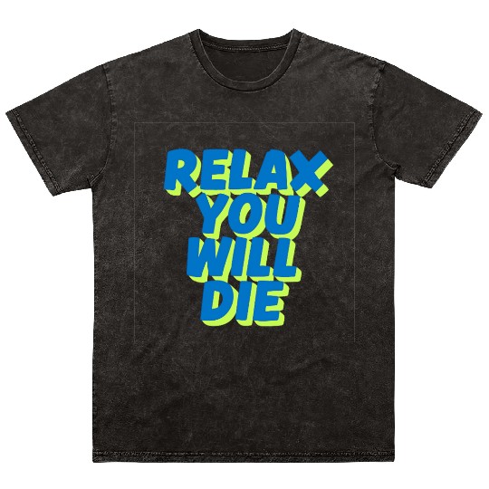 Relax You Will Die – Dark Humor Chill Quote Design Mineral Wash T Shirts