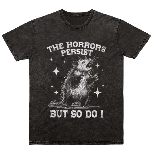 The Horrors Persist But So Do I Funny Opossum Meme Mineral Wash T Shirts