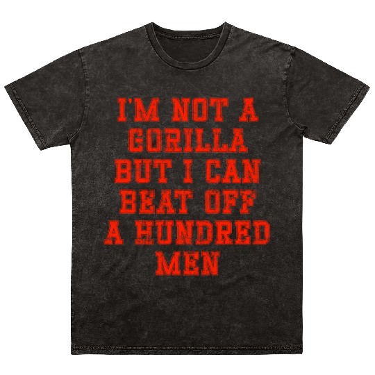 I m not a gorilla but I can beat off a hundred Mineral Wash T Shirts