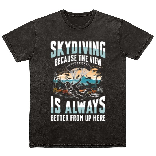 Skydiving Because The View Is Always Better From Mineral Wash T Shirts