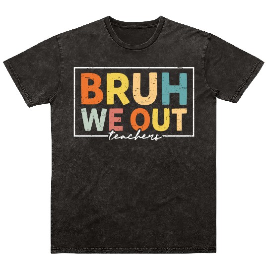 Bruh We Out Teachers Last Day Of School Mineral Wash T Shirts