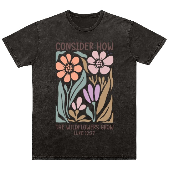 Christian Consider how the wildflowers grow Mineral Wash T Shirts