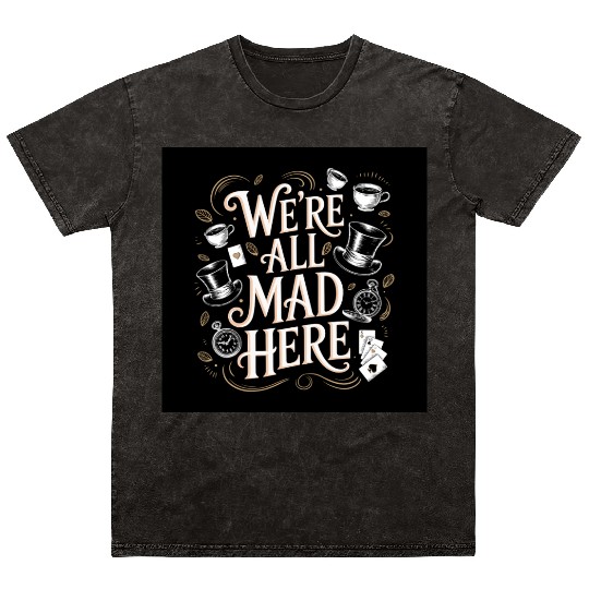 We're All Mad Here - Alice in Wonderland Art Quote Mineral Wash T Shirts