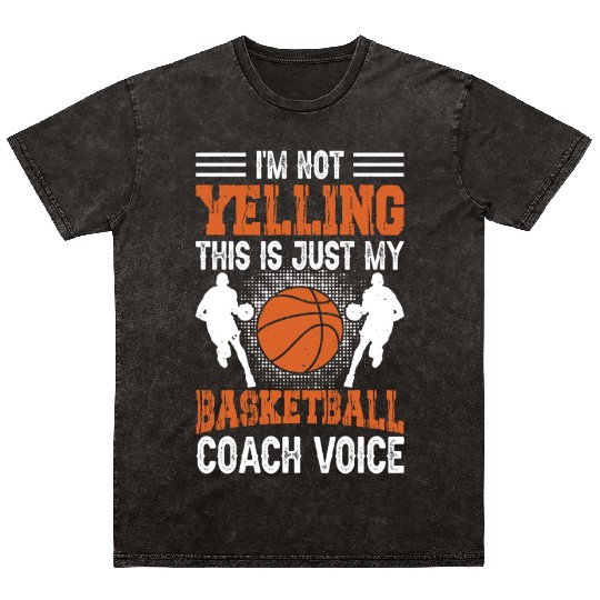 I'm Not Yelling Basketball Coach Voice Funny Mineral Wash T Shirts