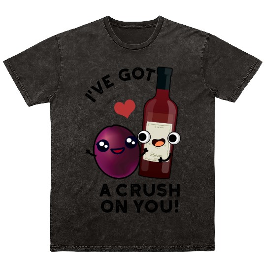 I've Got A Crush On You Funny Grape Wine Pun Mineral Wash T Shirts