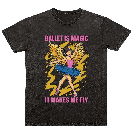 Ballet Is Magic It Makes Me Fly Dance Enthusiast Mineral Wash T Shirts