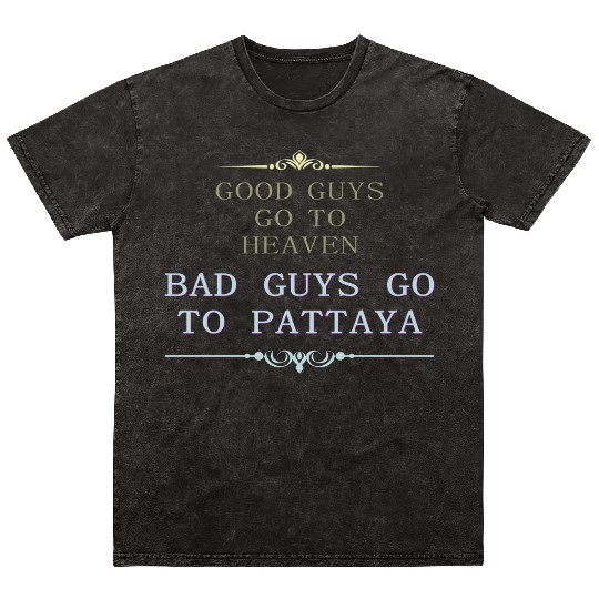 Good Guys go to Heaven Bad Guys go to Pattaya Mineral Wash T Shirts