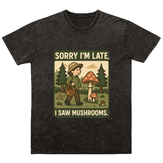 Sorry Im late I saw mushrooms Mineral Wash T Shirts