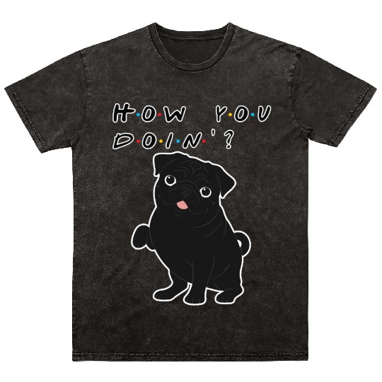 How You Doin’? Black Pug – Funny Friends TV Show Mineral Wash T Shirts