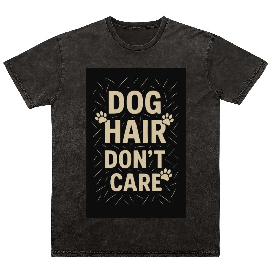 Dog Hair Don't Care Motivational Design Mineral Wash T Shirts