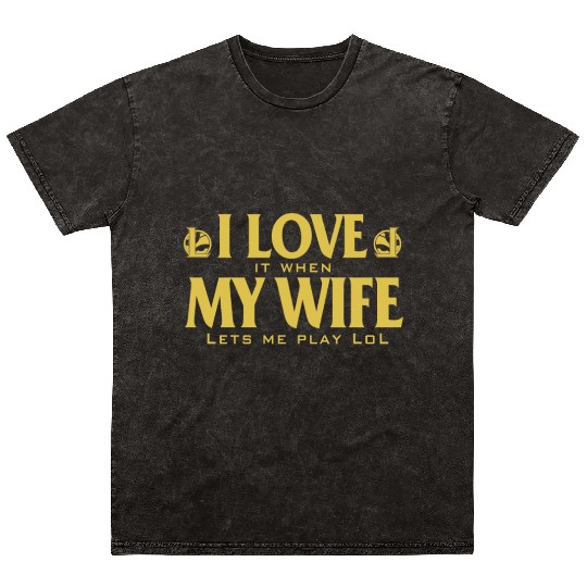 Love - I love it when my wife lets me play lol Mineral Wash T Shirts