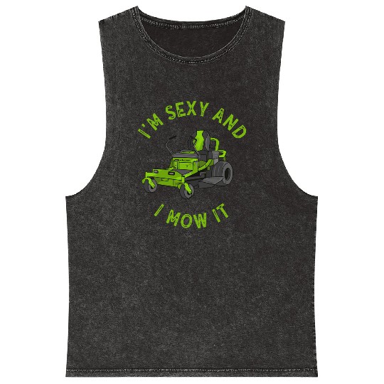 I'm Sexy and I Mow It Lawn Mowing Gardening Lover Mineral Wash Tank Tops