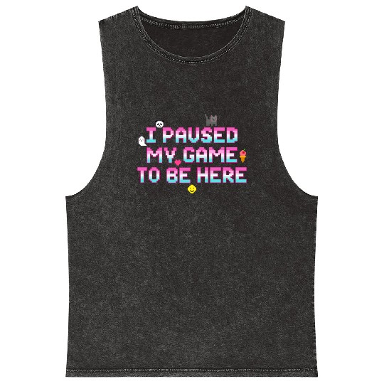 I Paused My Game To be Here - Geek VideoGamer Gift Mineral Wash Tank Tops