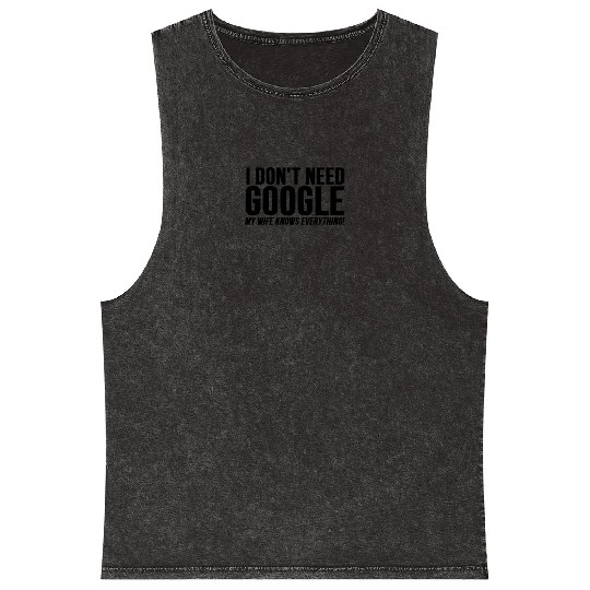 I Dont Need Google My Wife Knows Everything Mineral Wash Tank Tops