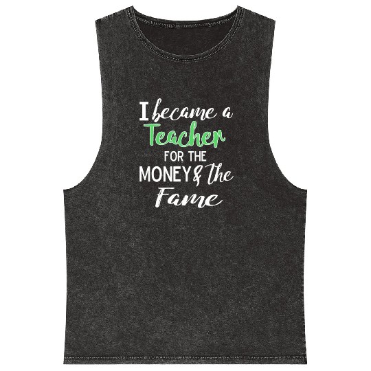 Funny I Became a Teacher for the Money & Fame Teacher Gift Design Mineral Wash Tank Tops