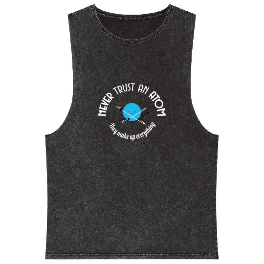 Never Trust An Atom They Make Up Everything Mineral Wash Tank Tops