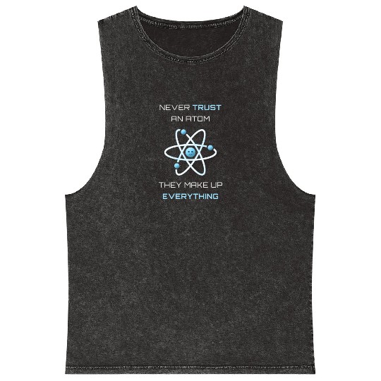 Never Trust An Atom They Make Up Everything Mineral Wash Tank Tops