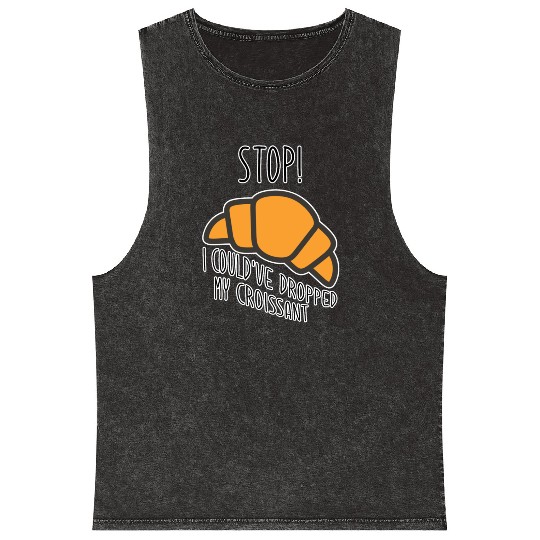 Funny Stop! I could've dropped my croissant! Meme Mineral Wash Tank Tops