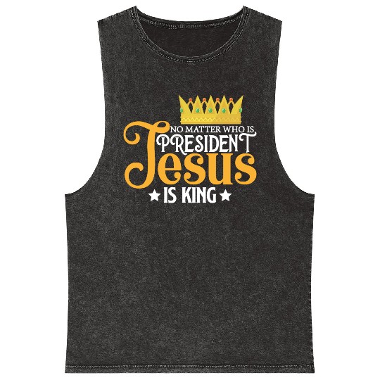 No Matter Who Is President Jesus Is King Mineral Wash Tank Tops