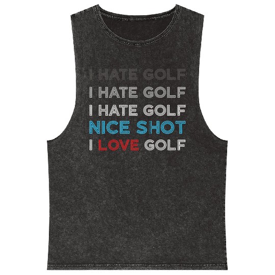 I Hate Golf I Hate Golf I Hate Nice Shot I Love Go Mineral Wash Tank Tops