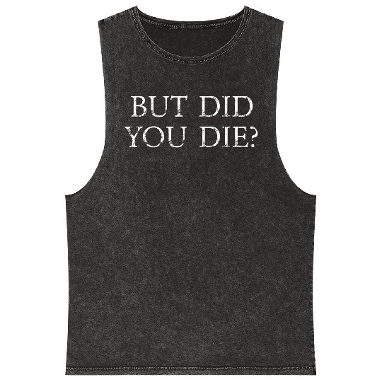 But Did You Die Funny Gym Workout Mineral Wash Tank Tops