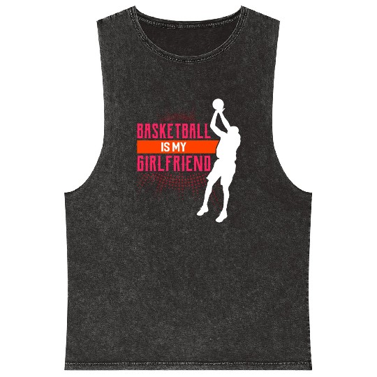 Basketball Is My Girlfriend Funny Basketball Coach Mineral Wash Tank Tops