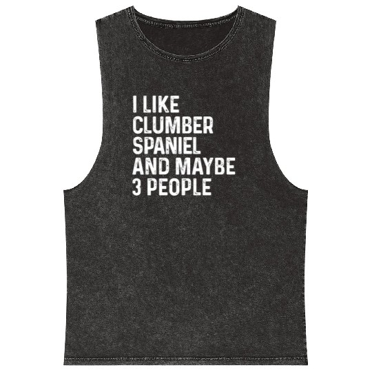 I Like Clumber Spaniel And Maybe 3 People Dog Mineral Wash Tank Tops