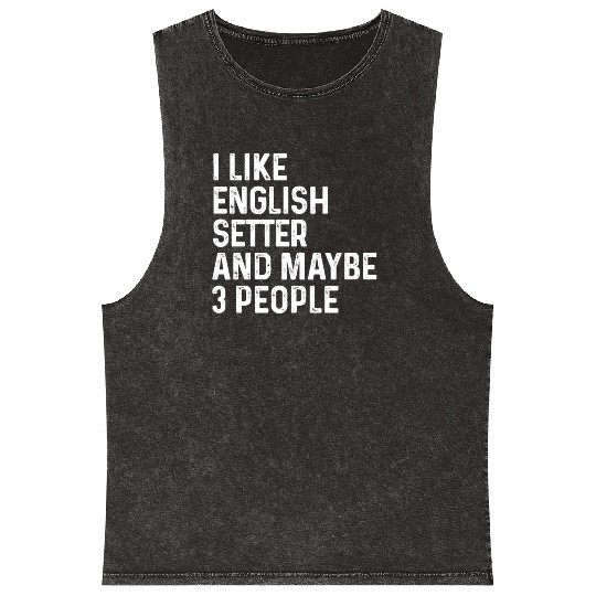 I Like English Setter And Maybe 3 People Dog Mineral Wash Tank Tops