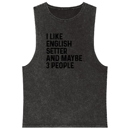 I Like English Setter And Maybe 3 People Dog Lover Mineral Wash Tank Tops