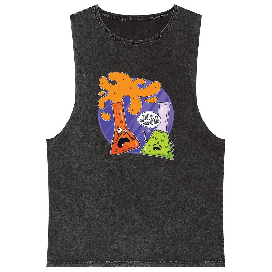 Chemistry I Think You're Overreacting Chemicals Mineral Wash Tank Tops