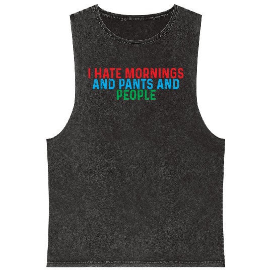 I Hate Mornings And Pants And People 4 Mineral Wash Tank Tops