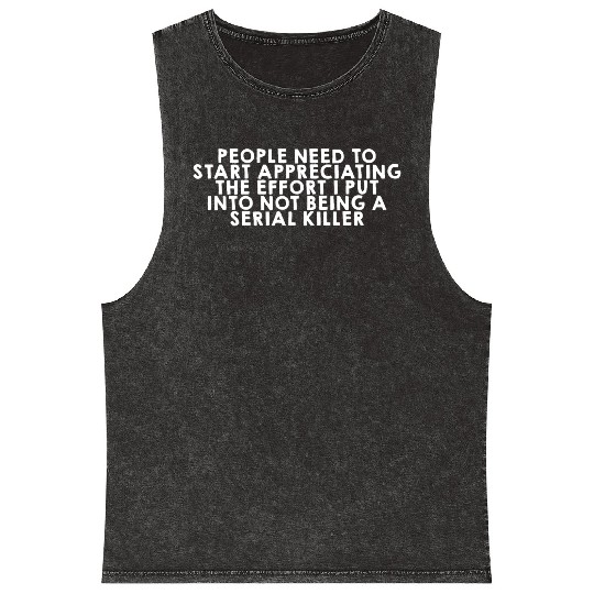 The Effort I Put Into Not Being A Serial Killer Mineral Wash Tank Tops