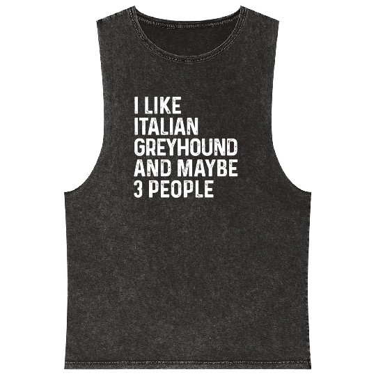 I Like Italian Greyhound And Maybe 3 People Dog Mineral Wash Tank Tops