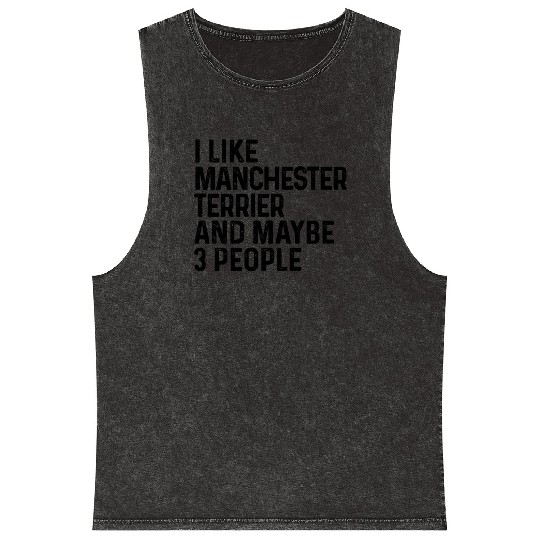 I Like Manchester Terrier And Maybe 3 People Dog Mineral Wash Tank Tops