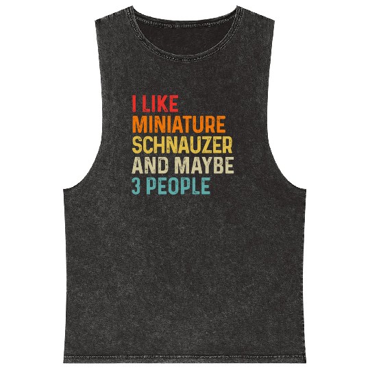 I Like Miniature Schnauzer And Maybe 3 People Dog Mineral Wash Tank Tops