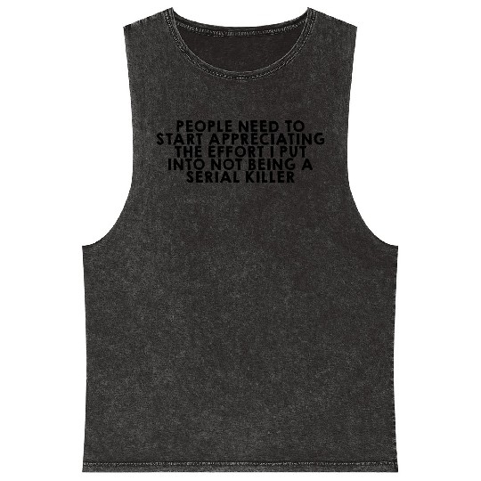 The Effort I Put Into Not Being A Serial Killer Mineral Wash Tank Tops