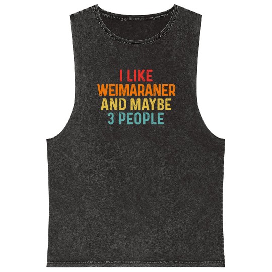 I Like Weimaraner And Maybe 3 People Dog Lover Mineral Wash Tank Tops