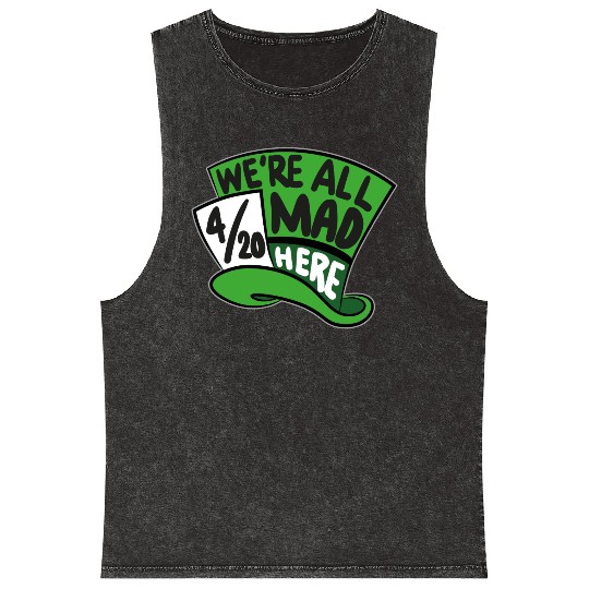 We Are all Mad 420 Here mad hatter Mineral Wash Tank Tops