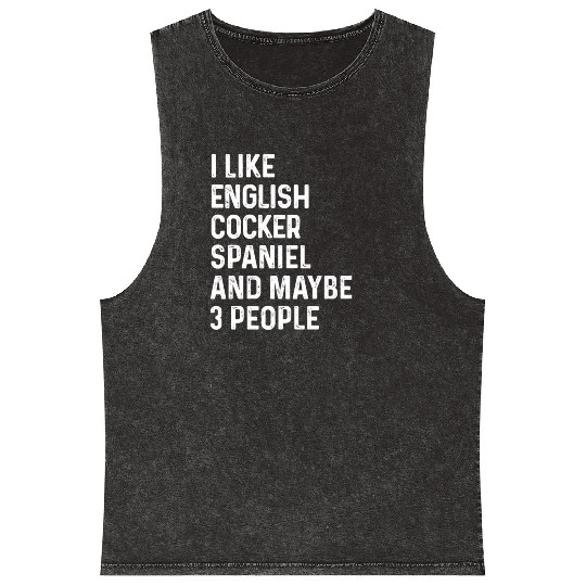 I Like English Cocker Spaniel And Maybe 3 People Mineral Wash Tank Tops