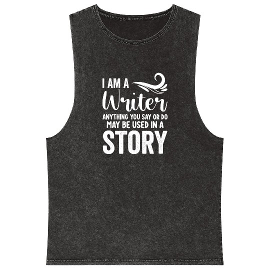 I Am A Writer Anything You Say Or Do May Be Used I Mineral Wash Tank Tops