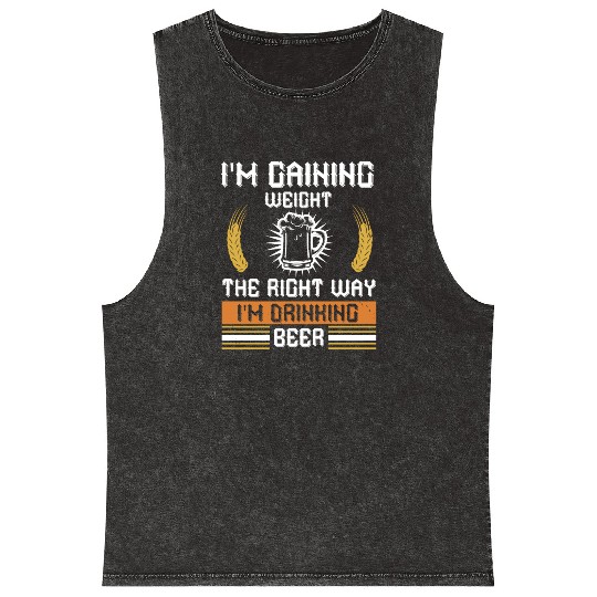 I'm gaining weight the right way I'm drinking beer Mineral Wash Tank Tops