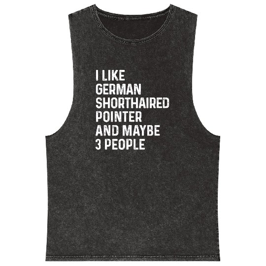 I Like German Shorthaired Pointer And Maybe 3 Mineral Wash Tank Tops